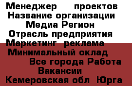 Менеджер BTL-проектов › Название организации ­ Медиа Регион › Отрасль предприятия ­ Маркетинг, реклама, PR › Минимальный оклад ­ 20 000 - Все города Работа » Вакансии   . Кемеровская обл.,Юрга г.